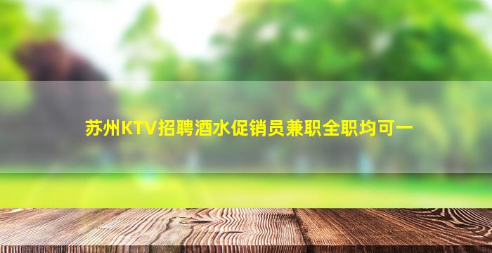 苏州KTV招聘酒水促销员兼职全职均可一